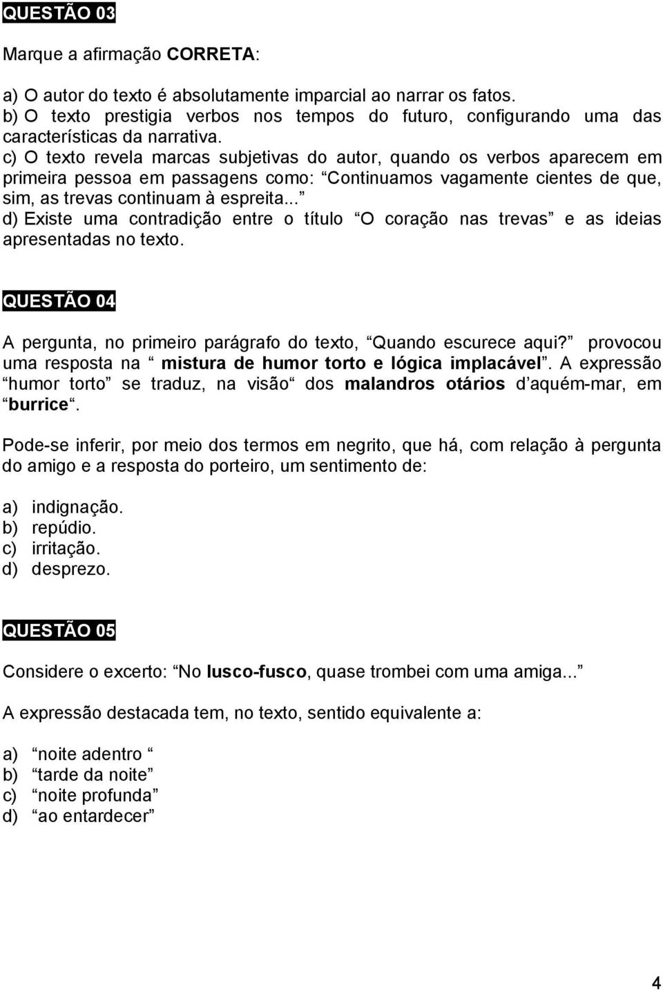 c) O texto revela marcas subjetivas do autor, quando os verbos aparecem em primeira pessoa em passagens como: Continuamos vagamente cientes de que, sim, as trevas continuam à espreita.