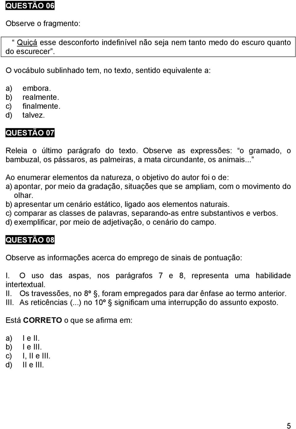 .. Ao enumerar elementos da natureza, o objetivo do autor foi o de: a) apontar, por meio da gradação, situações que se ampliam, com o movimento do olhar.