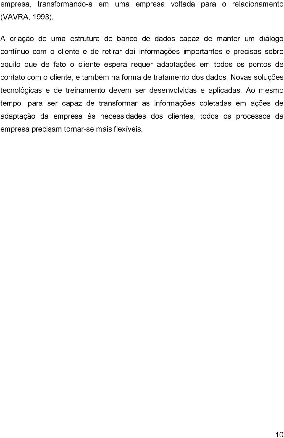 de fato o cliente espera requer adaptações em todos os pontos de contato com o cliente, e também na forma de tratamento dos dados.