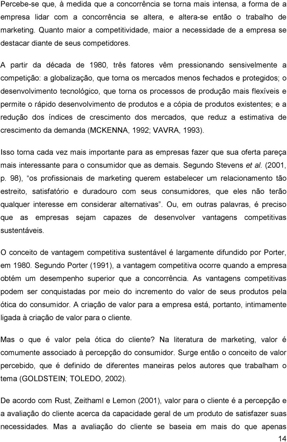 A partir da década de 1980, três fatores vêm pressionando sensivelmente a competição: a globalização, que torna os mercados menos fechados e protegidos; o desenvolvimento tecnológico, que torna os