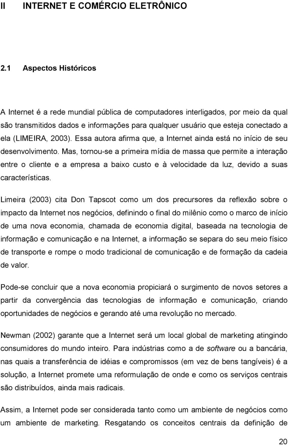 (LIMEIRA, 2003). Essa autora afirma que, a Internet ainda está no início de seu desenvolvimento.