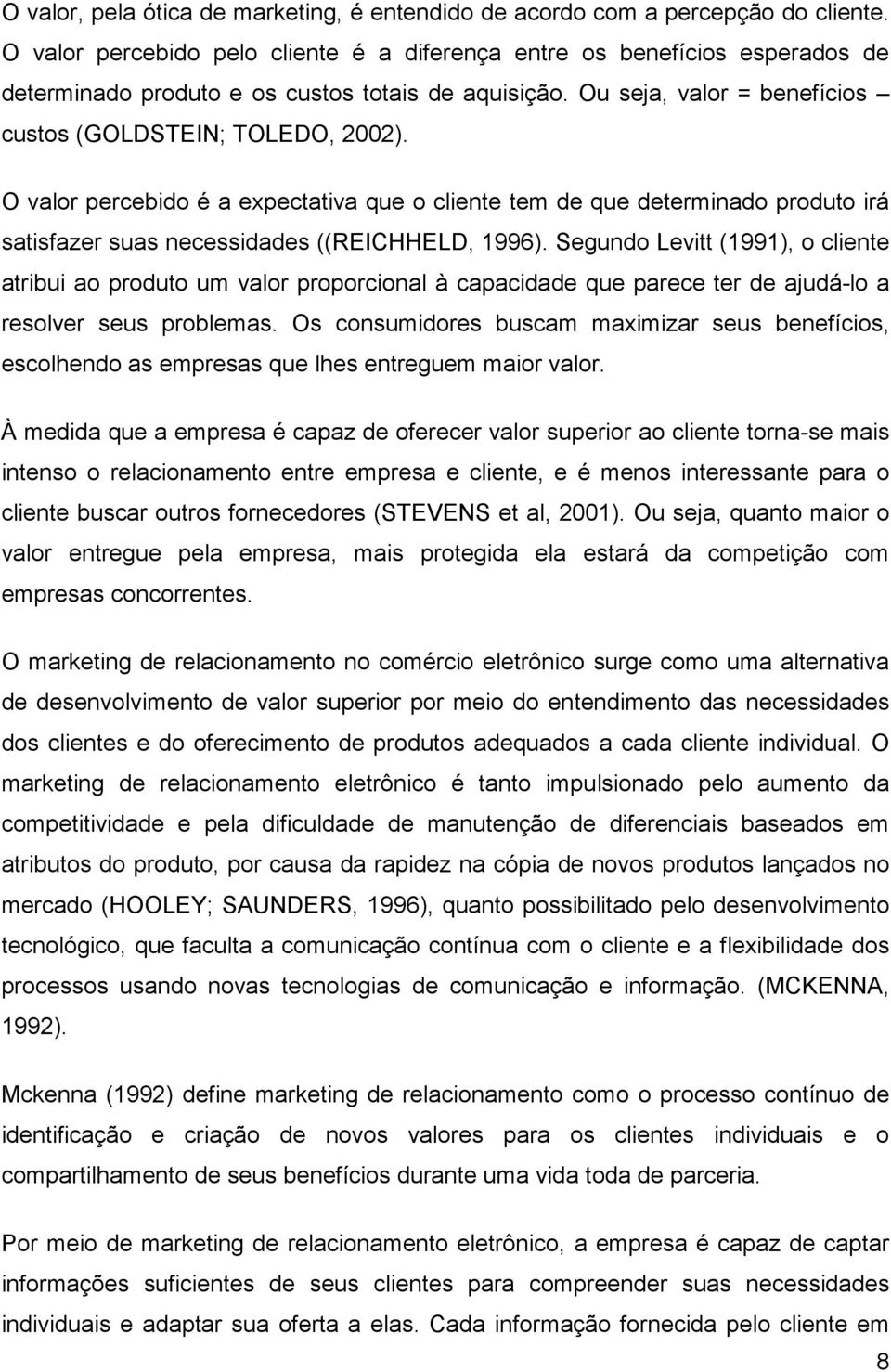 O valor percebido é a expectativa que o cliente tem de que determinado produto irá satisfazer suas necessidades ((REICHHELD, 1996).