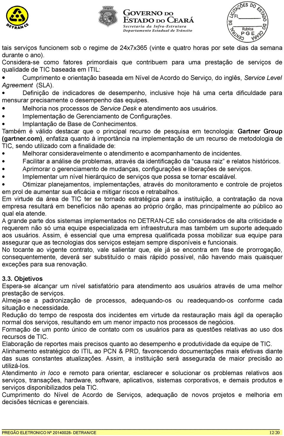 Service Level Agreement (SLA). Definição de indicadores de desempenho, inclusive hoje há uma certa dificuldade para mensurar precisamente o desempenho das equipes.