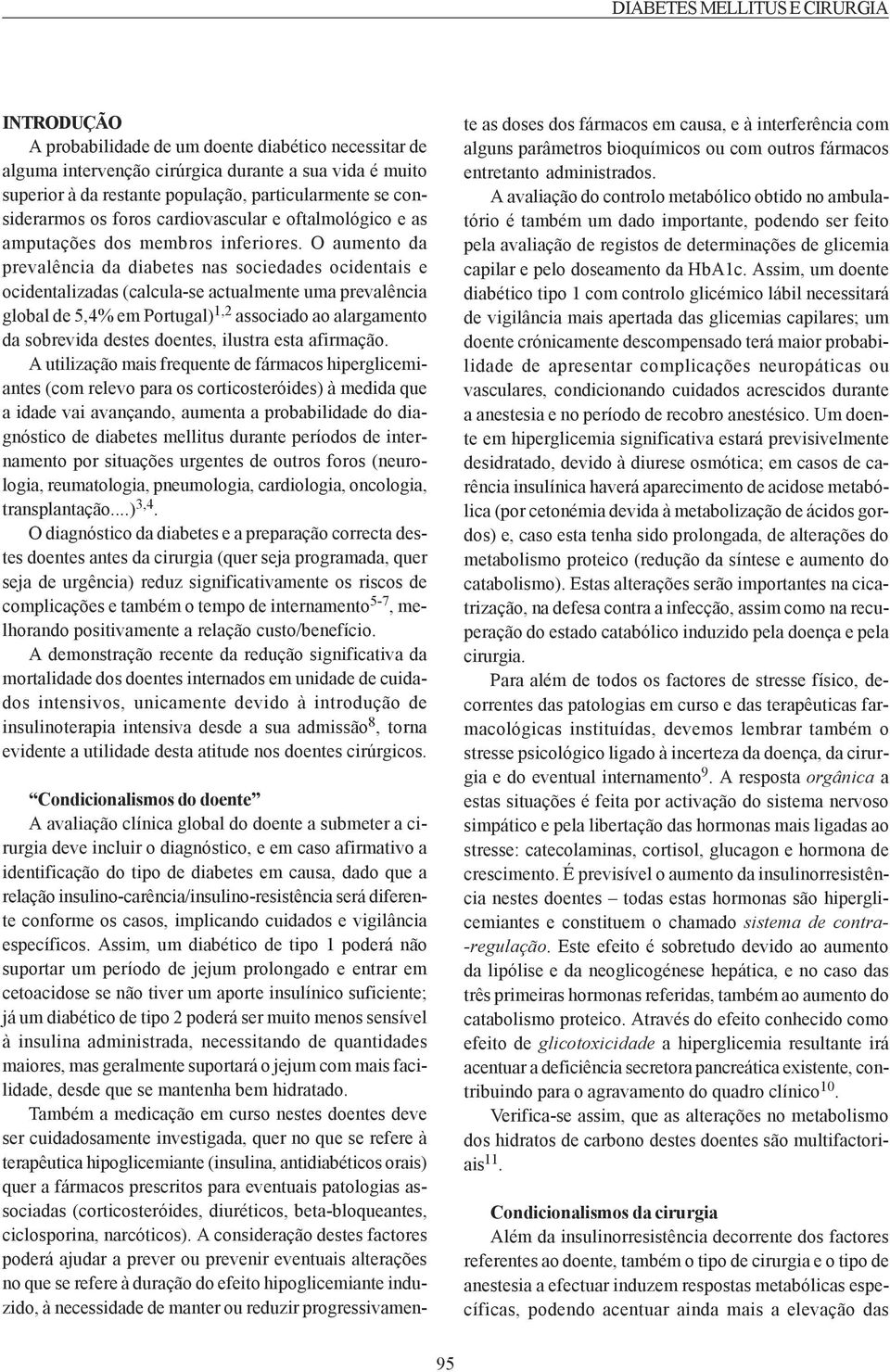 O aumento da prevalência da diabetes nas sociedades ocidentais e ocidentalizadas (calcula-se actualmente uma prevalência global de 5,4% em Portugal) 1,2 associado ao alargamento da sobrevida destes