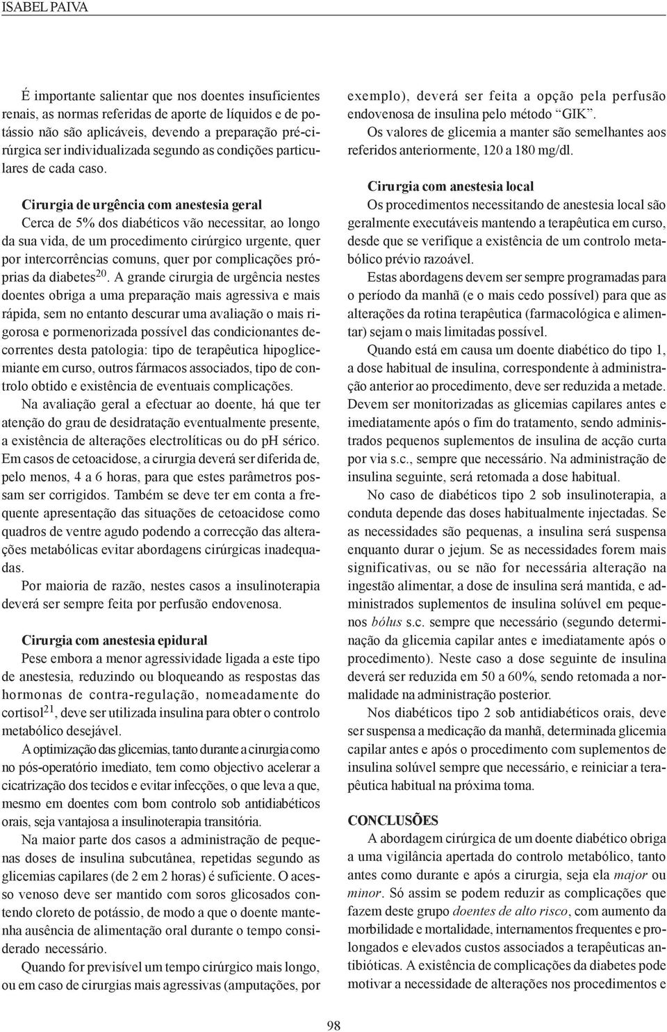 Cirurgia de urgência com anestesia geral Cerca de 5% dos diabéticos vão necessitar, ao longo da sua vida, de um procedimento cirúrgico urgente, quer por intercorrências comuns, quer por complicações