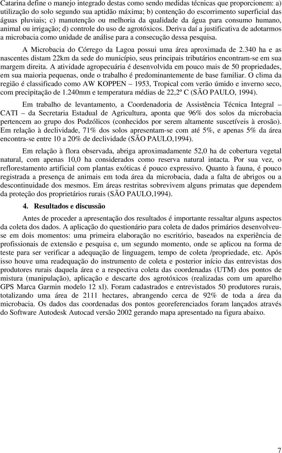 Deriva daí a justificativa de adotarmos a microbacia como unidade de análise para a consecução dessa pesquisa. A Microbacia do Córrego da Lagoa possui uma área aproximada de 2.