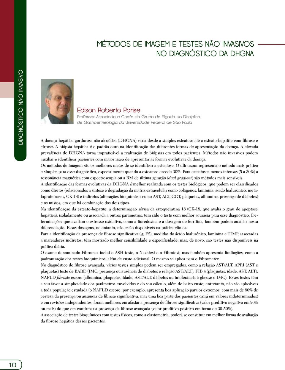 A biópsia hepática é o padrão ouro na identificação das diferentes formas de apresentação da doença. A elevada prevalência de DHGNA torna impraticável a realização de biópsias em todos pacientes.