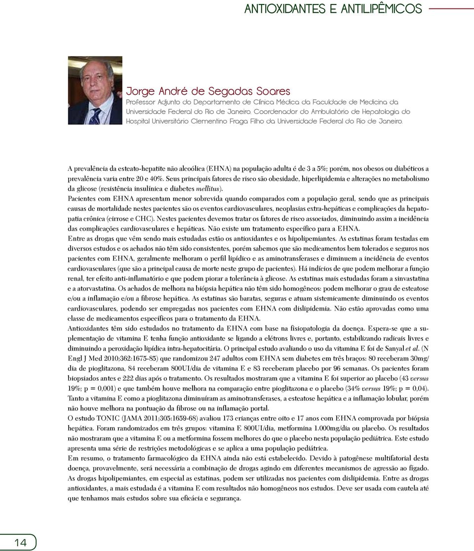 A prevalência da esteato-hepatite não alcoólica (EHNA) na população adulta é de 3 a 5%; porém, nos obesos ou diabéticos a prevalência varia entre 20 e 40%.