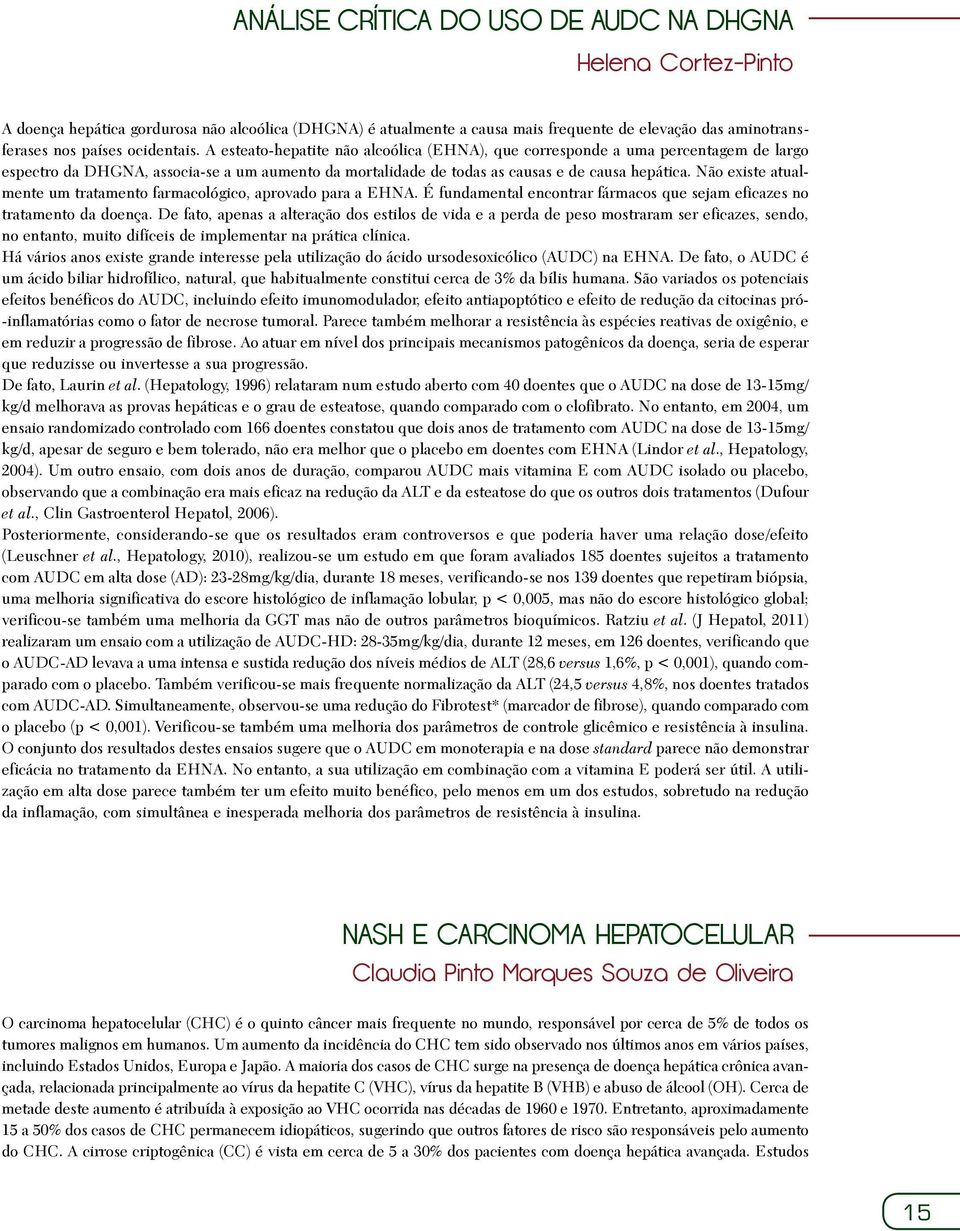 Não existe atualmente um tratamento farmacológico, aprovado para a EHNA. é fundamental encontrar fármacos que sejam eficazes no tratamento da doença.