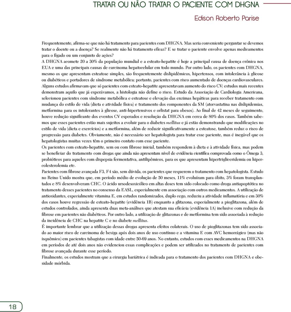 A DHGNA acomete 20 a 30% da população mundial e a esteato-hepatite é hoje a principal causa de doença crônica nos EUA e uma das principais causas de carcinoma hepatocelular em todo mundo.