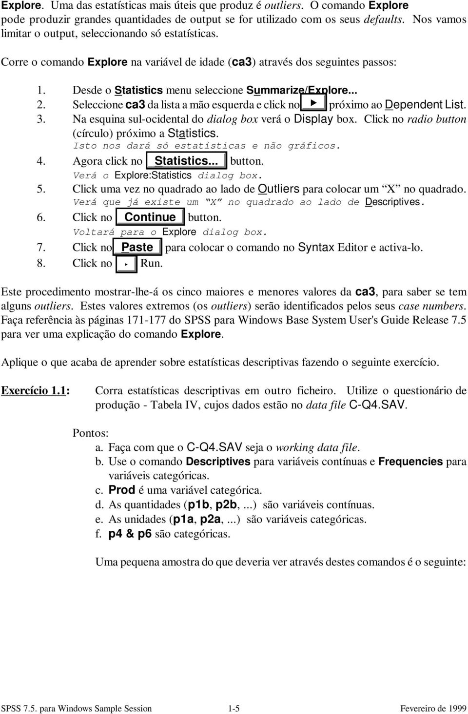 Seleccione ca3 da lista a mão esquerda e click no próximo ao Dependent List. 3. Na esquina sul-ocidental do dialog box verá o Display box. Click no radio button (círculo) próximo a Statistics.