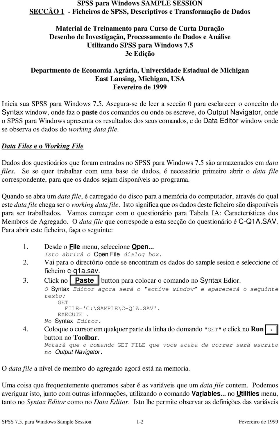 3e Edição Departmento de Economia Agrária, Universidade Estadual de Michigan East Lansing, Michigan, USA Inicia sua SPSS para Windows 7.5.