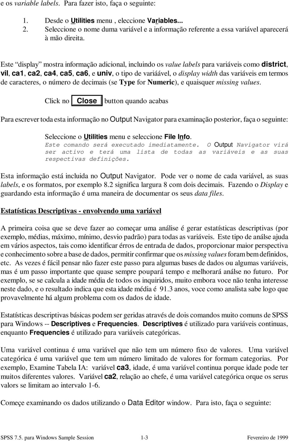 Este display mostra informação adicional, incluindo os value labels para variáveis como district, vil, ca1, ca2, ca4, ca5, ca6, e univ, o tipo de variáável, o display width das variáveis em termos de