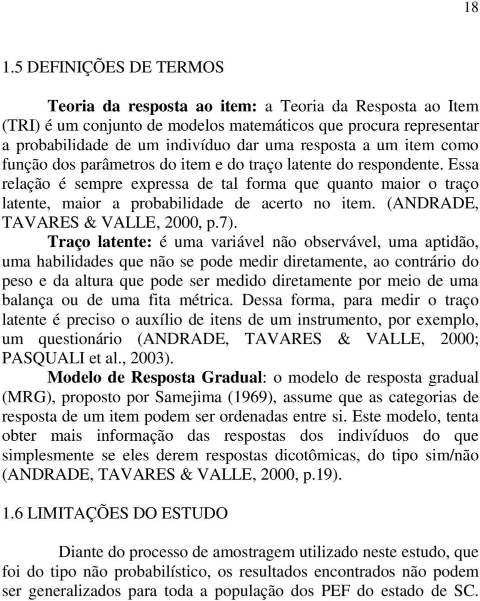 Essa relação é sempre expressa de tal forma que quanto maior o traço latente, maior a probabilidade de acerto no item. (ANDRADE, TAVARES & VALLE, 2000, p.7).