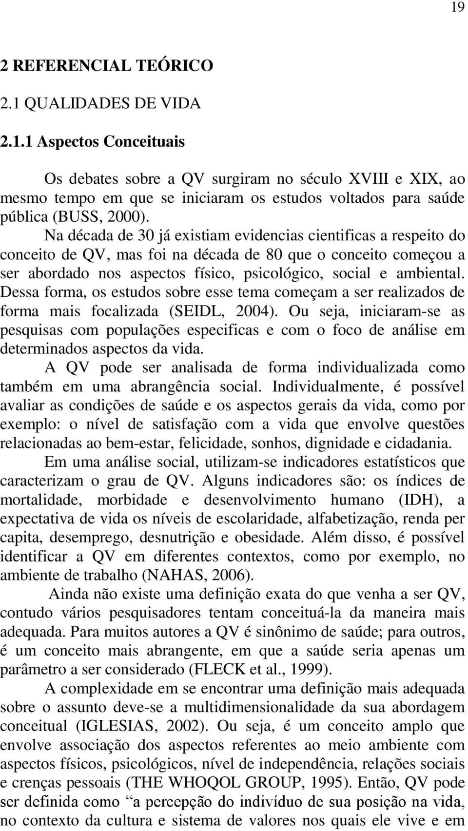 Dessa forma, os estudos sobre esse tema começam a ser realizados de forma mais focalizada (SEIDL, 2004).