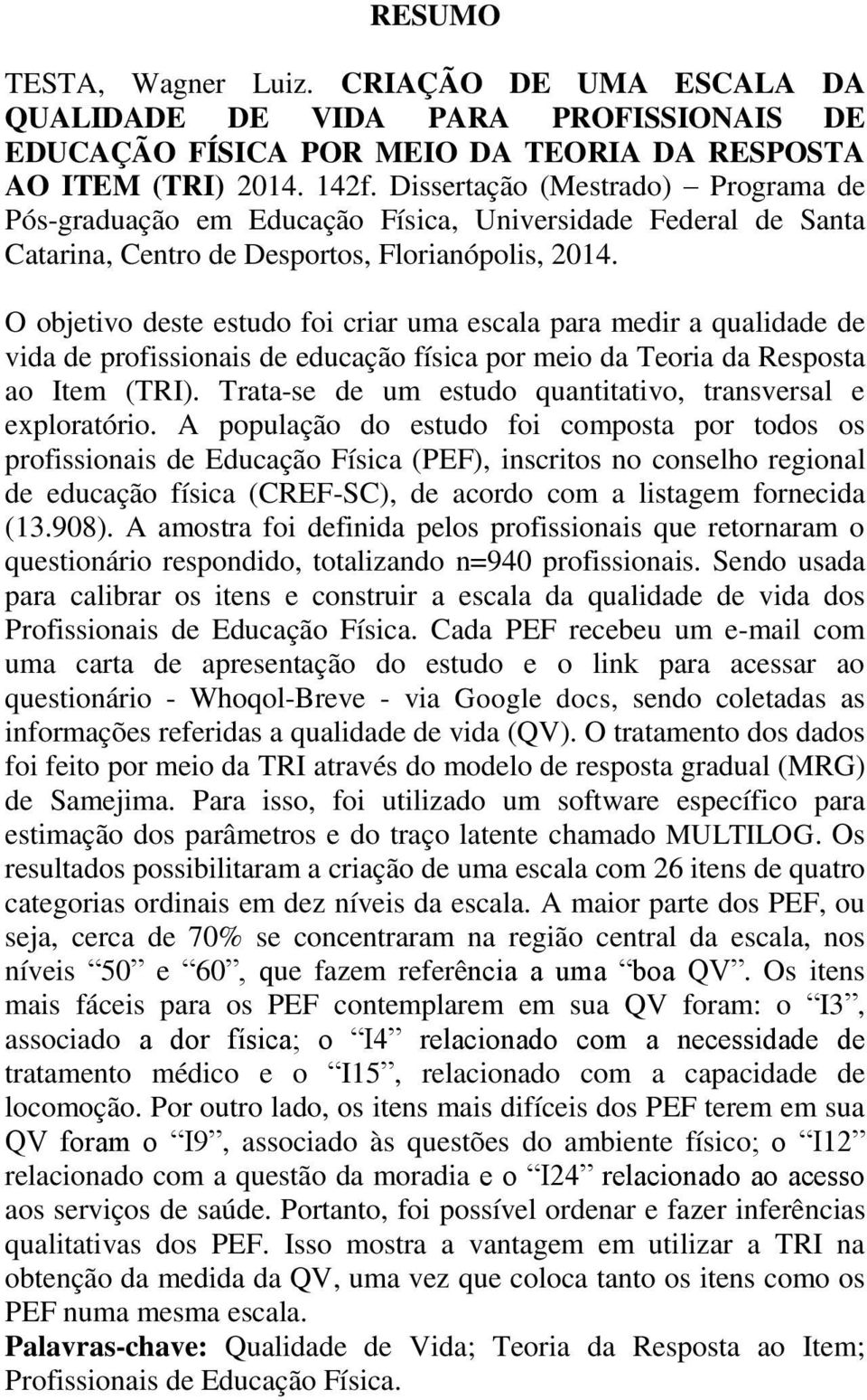 O objetivo deste estudo foi criar uma escala para medir a qualidade de vida de profissionais de educação física por meio da Teoria da Resposta ao Item (TRI).