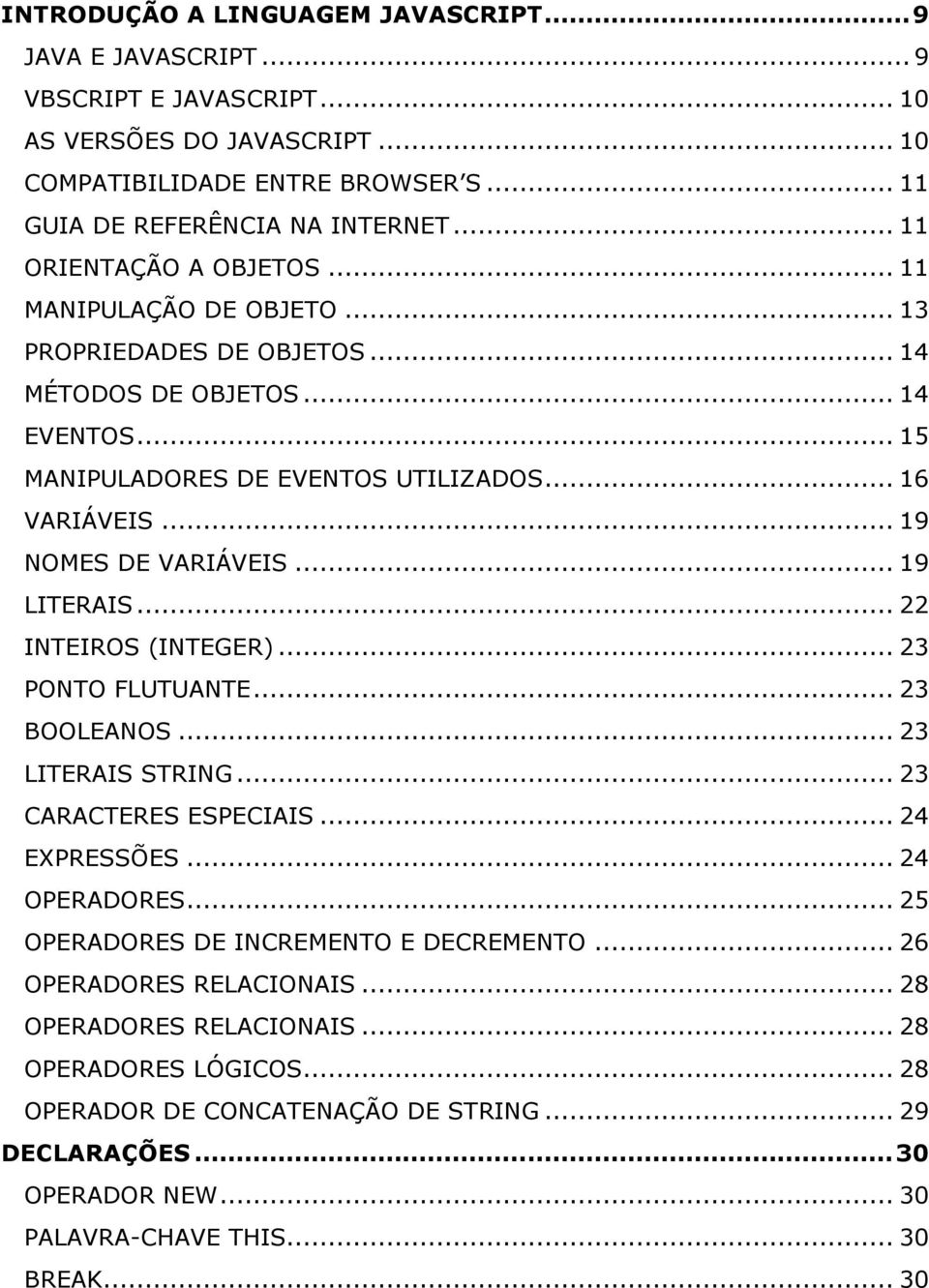 .. 19 NOMES DE VARIÁVEIS... 19 LITERAIS... 22 INTEIROS (INTEGER)... 23 PONTO FLUTUANTE... 23 BOOLEANOS... 23 LITERAIS STRING... 23 CARACTERES ESPECIAIS... 24 EXPRESSÕES... 24 OPERADORES.