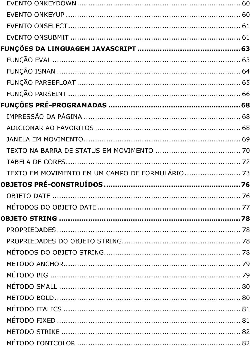 .. 70 TABELA DE CORES... 72 TEXTO EM MOVIMENTO EM UM CAMPO DE FORMULÁRIO... 73 OBJETOS PRÉ-CONSTRUÍDOS...76 OBJETO DATE... 76 MÉTODOS DO OBJETO DATE... 77 OBJETO STRING...78 PROPRIEDADES.