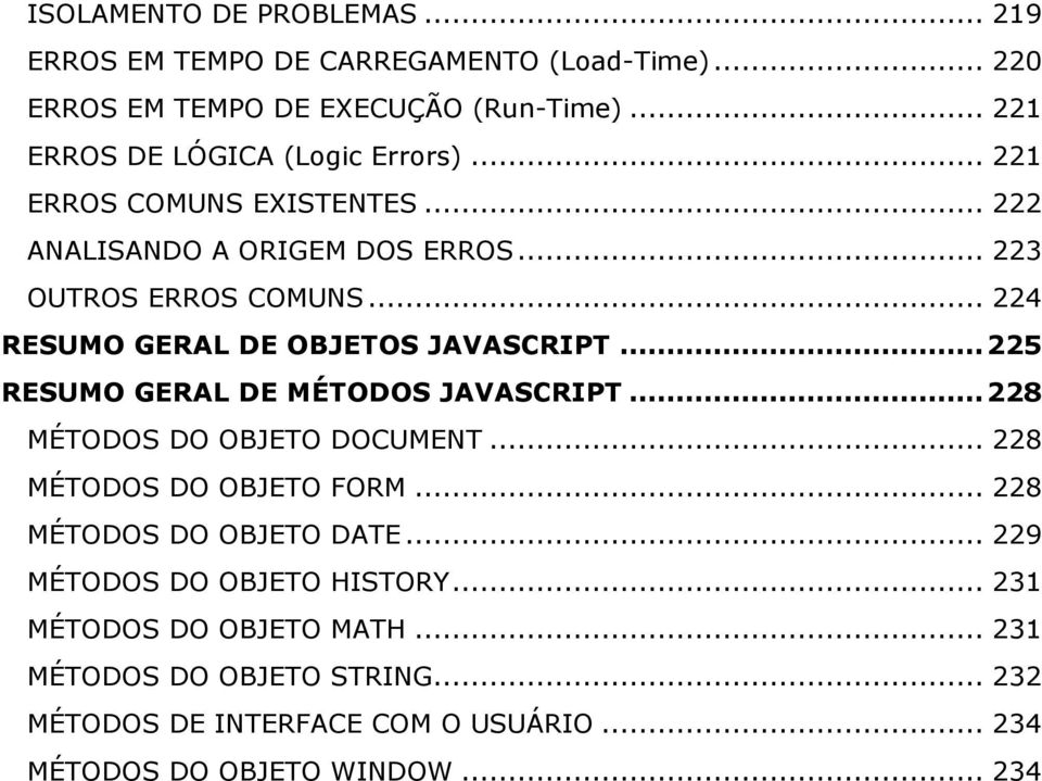 .. 224 RESUMO GERAL DE OBJETOS JAVASCRIPT...225 RESUMO GERAL DE MÉTODOS JAVASCRIPT...228 MÉTODOS DO OBJETO DOCUMENT... 228 MÉTODOS DO OBJETO FORM.