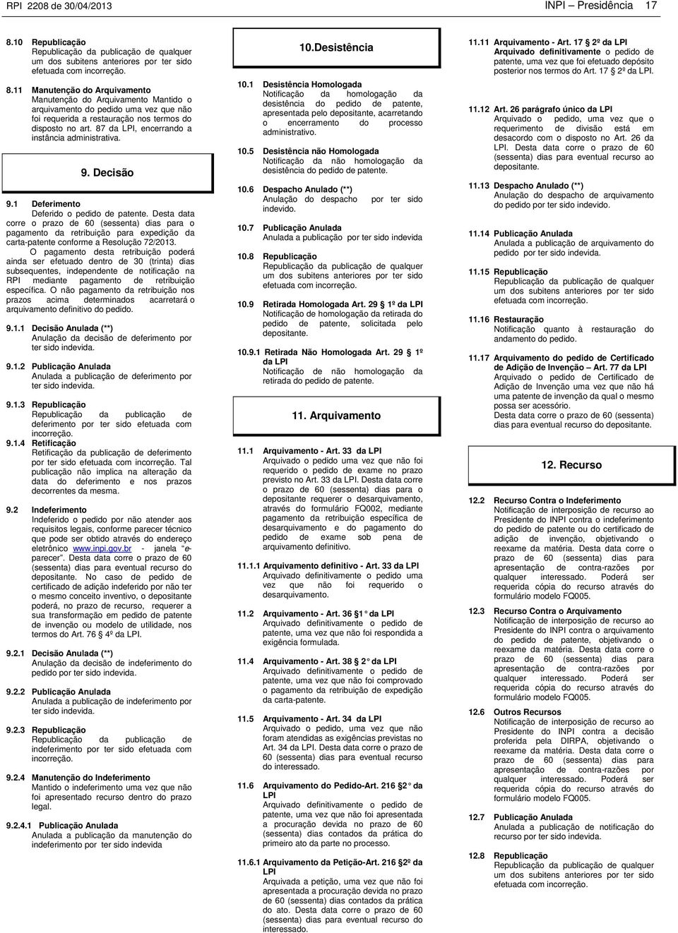 11 Manutenção do Arquivamento Manutenção do Arquivamento Mantido o arquivamento do pedido uma vez que não foi requerida a restauração nos termos do disposto no art.