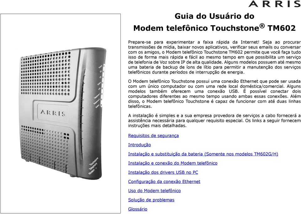 rápida e fácil ao mesmo tempo em que possibilita um serviço de telefonia de Voz sobre IP de alta qualidade.