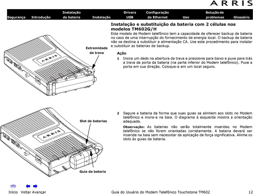 Ação 1 Insira um dedo na abertura da trava e pressione para baixo e puxe para trás a trava da porta da bateria (na parte inferior do Modem telefônico). Puxe a porta em sua direção.