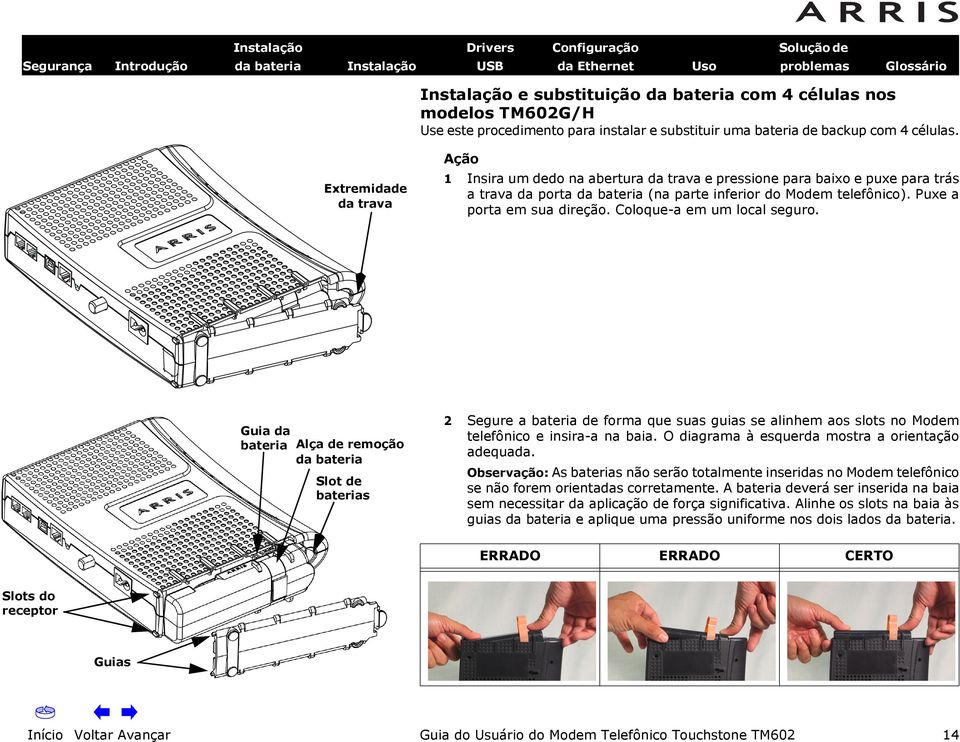 Ação Extremidade da trava Guia da bateria Alça de remoção da bateria Slot de baterias 1 Insira um dedo na abertura da trava e pressione para baixo e puxe para trás a trava da porta da bateria (na