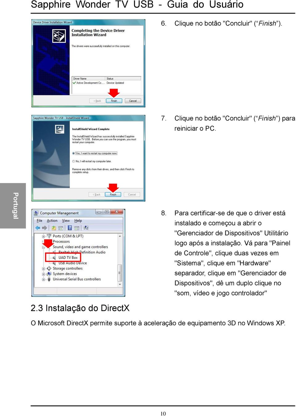 Vá para "Painel de Controle", clique duas vezes em "Sistema", clique em "Hardware" separador, clique em "Gerenciador de Dispositivos",