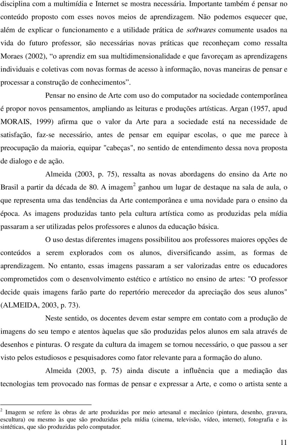 Moraes (2002), o aprendiz em sua multidimensionalidade e que favoreçam as aprendizagens individuais e coletivas com novas formas de acesso à informação, novas maneiras de pensar e processar a