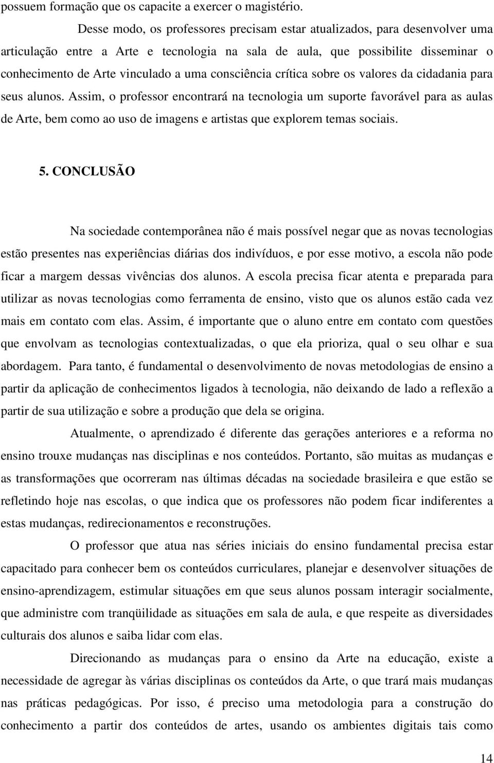 consciência crítica sobre os valores da cidadania para seus alunos.