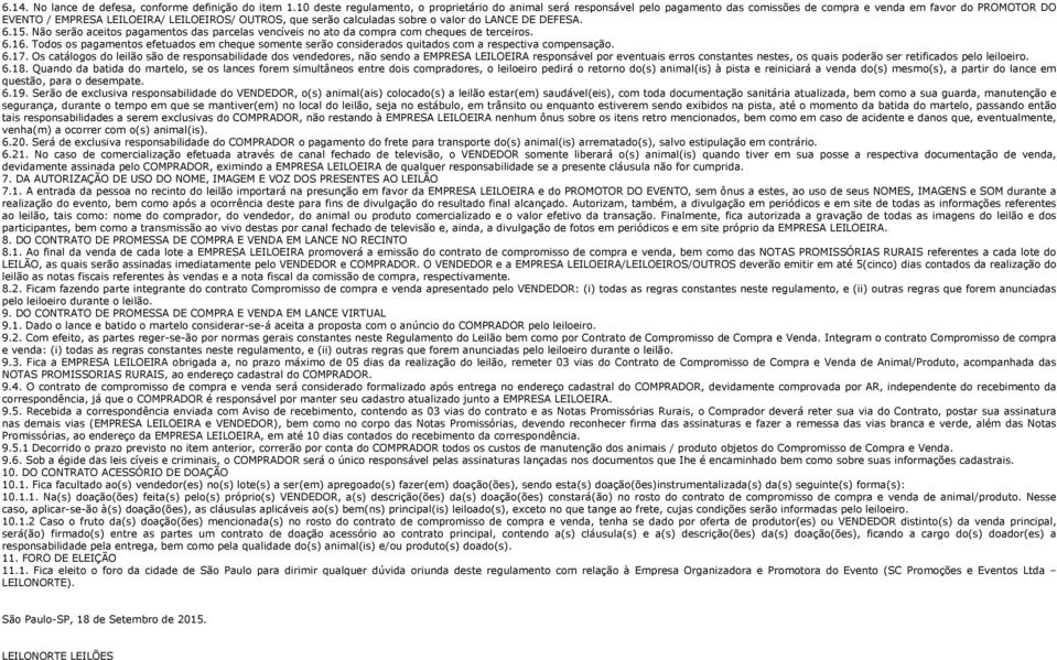 calculadas sobre o valor do LANCE DE DEFESA. 6.15. Não serão aceitos pagamentos das parcelas vencíveis no ato da compra com cheques de terceiros. 6.16.