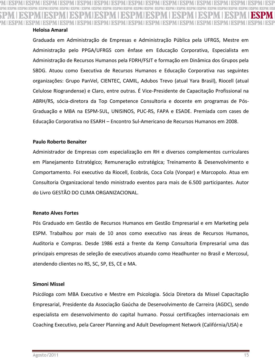 Atuou como Executiva de Recursos Humanos e Educação Corporativa nas seguintes organizações: Grupo PanVel, CIENTEC, CAMIL, Adubos Trevo (atual Yara Brasil), Riocell (atual Celulose Riograndense) e