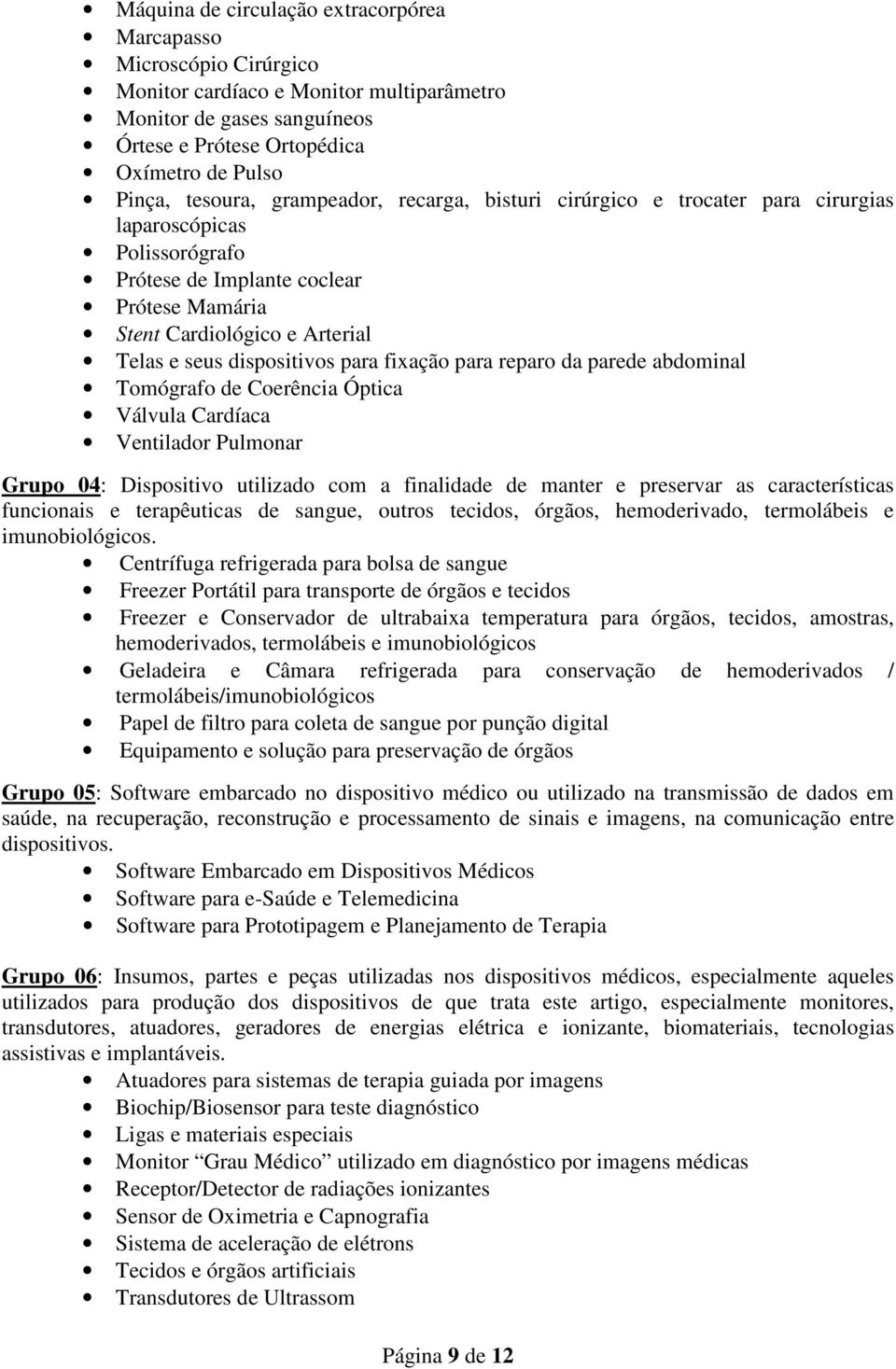 dispositivos para fixação para reparo da parede abdominal Tomógrafo de Coerência Óptica Válvula Cardíaca Ventilador Pulmonar Grupo 04: Dispositivo utilizado com a finalidade de manter e preservar as