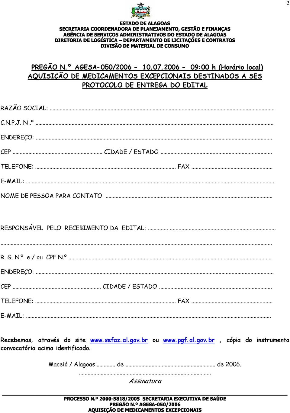 .. TELEFONE:... FAX... E-MAIL:... NOME DE PESSOA PARA CONTATO:... RESPONSÁVEL PELO RECEBIMENTO DA EDITAL:......... R. G. N.º e / ou CPF N.º... ENDEREÇO:.