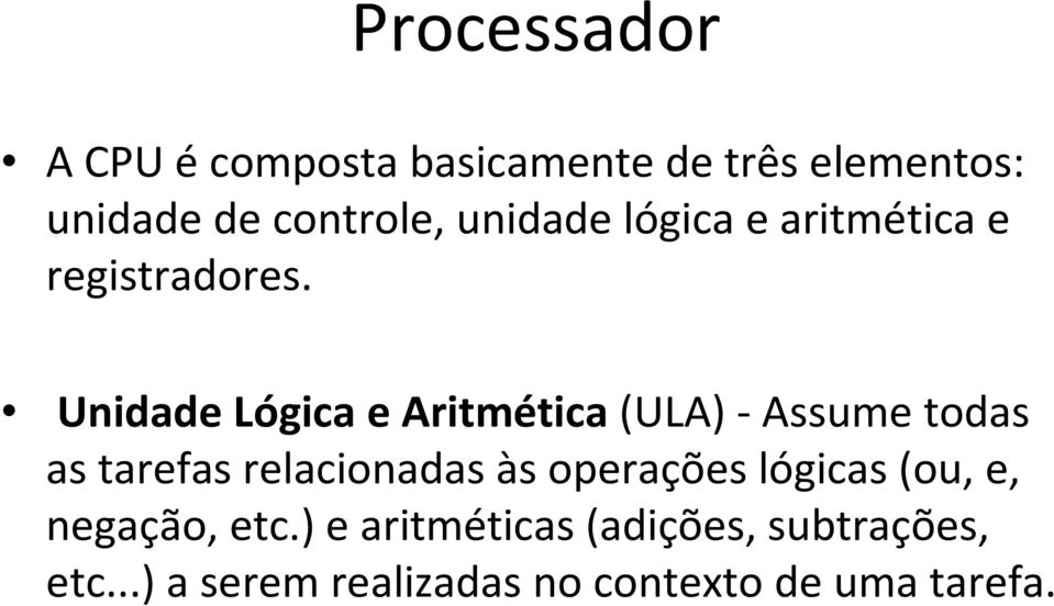 Unidade Lógica e Aritmética(ULA) -Assume todas as tarefas relacionadas às