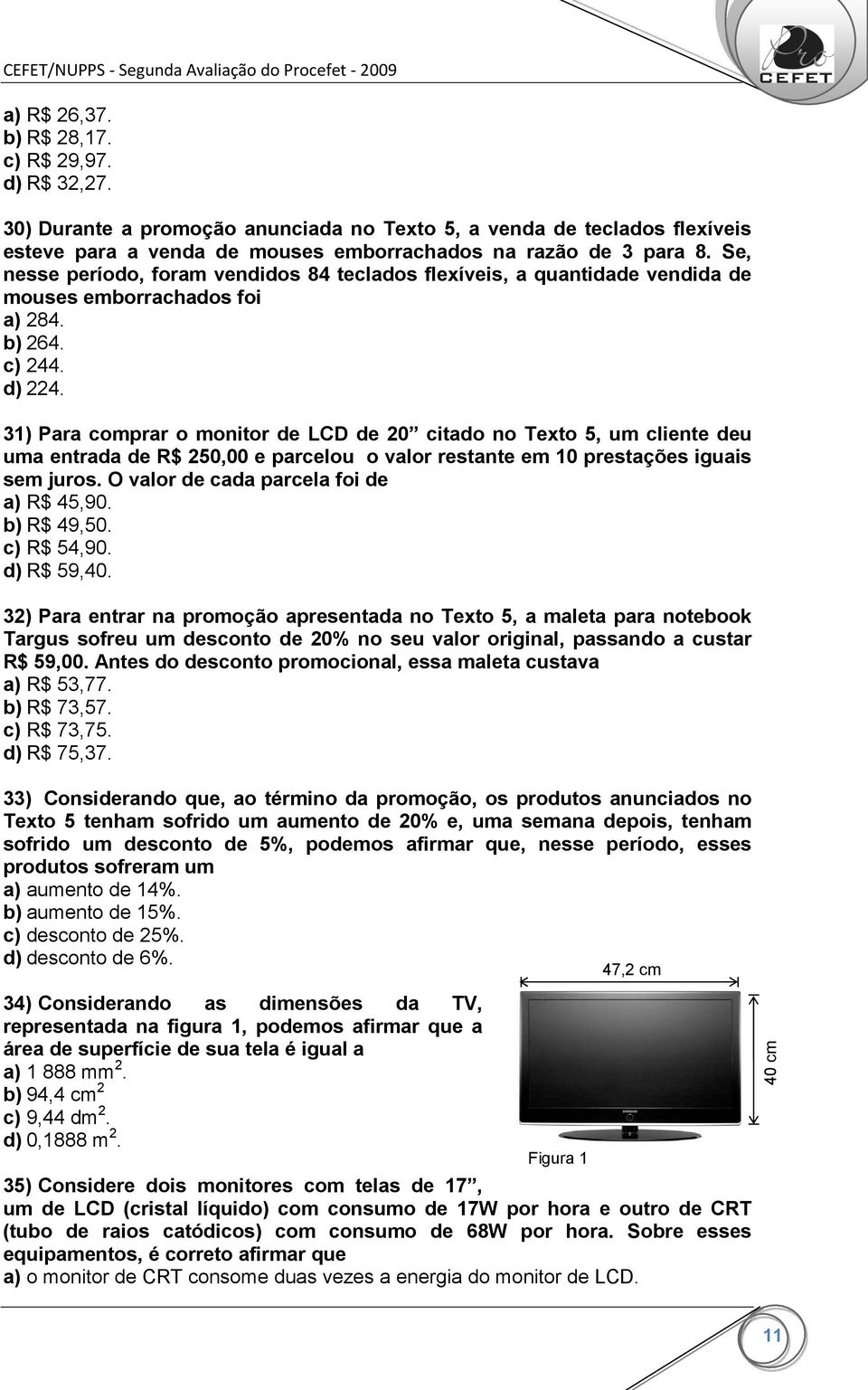 31) Para comprar o monitor de LCD de 20 citado no Texto 5, um cliente deu uma entrada de R$ 250,00 e parcelou o valor restante em 10 prestações iguais sem juros.