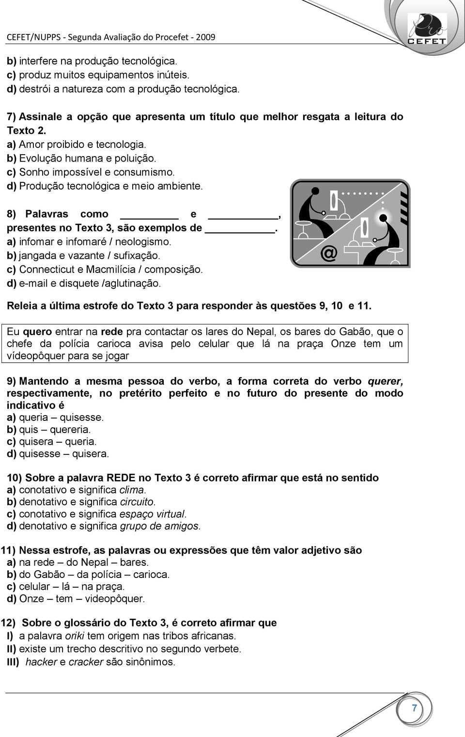 d) Produção tecnológica e meio ambiente. 8) Palavras como e, presentes no Texto 3, são exemplos de. a) infomar e infomaré / neologismo. b) jangada e vazante / sufixação.