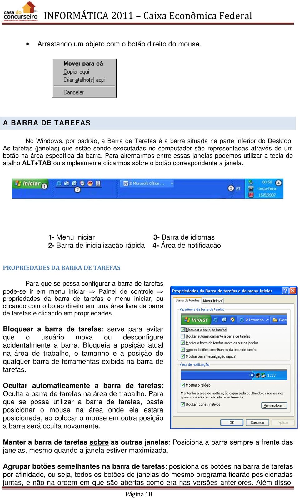 Para alternarmos entre essas janelas podemos utilizar a tecla de atalho ALT+TAB ou simplesmente clicarmos sobre o botão correspondente a janela.