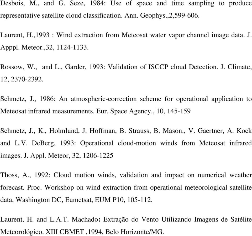 Schmetz, J., 1986: An atmospheric-correction scheme for operational application to Meteosat infrared measurements. Eur. Space Agency., 10, 145-159 Schmetz, J., K., Holmlund, J. Hoffman, B. Strauss, B.