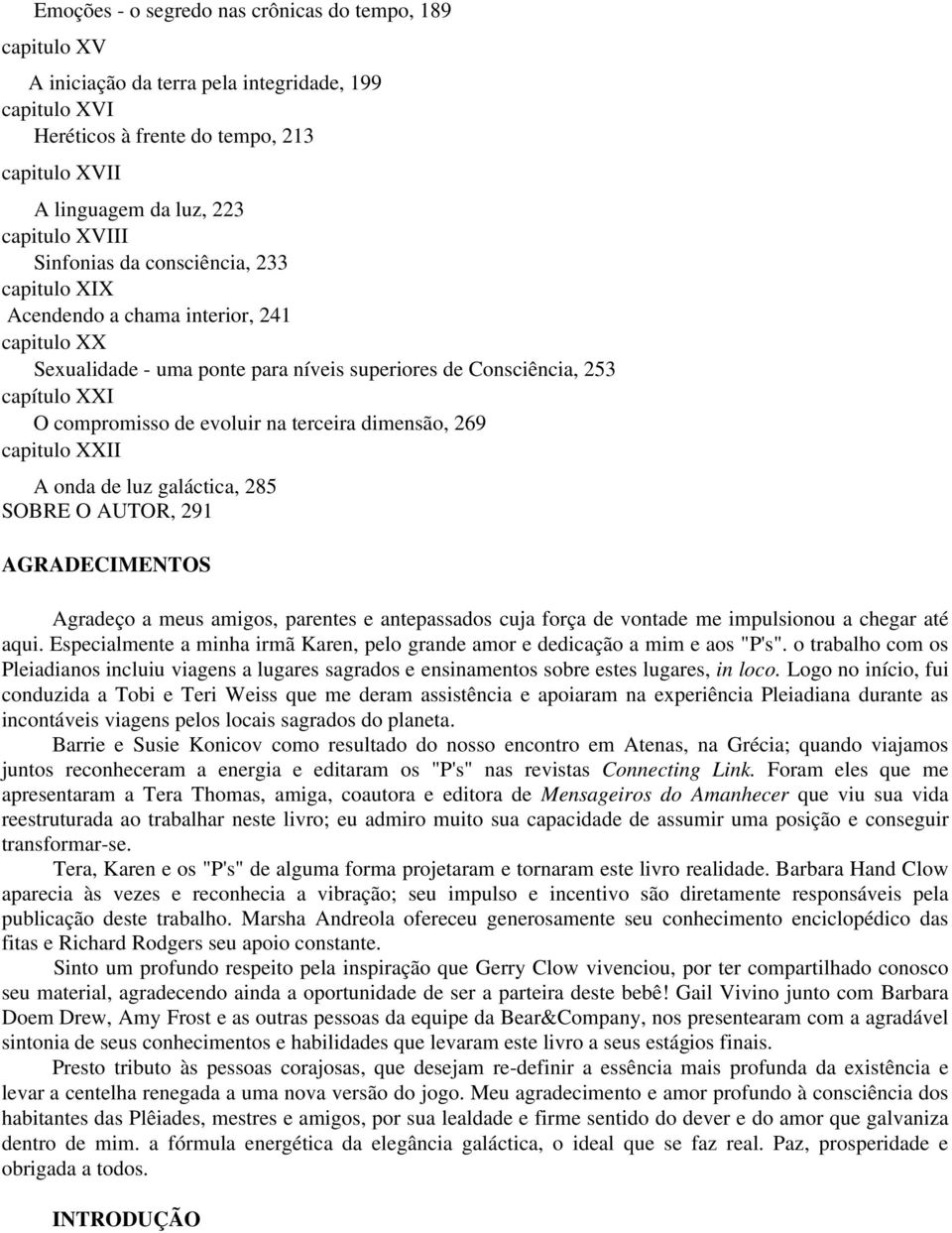 na terceira dimensão, 269 capitulo XXII A onda de luz galáctica, 285 SOBRE O AUTOR, 291 AGRADECIMENTOS Agradeço a meus amigos, parentes e antepassados cuja força de vontade me impulsionou a chegar