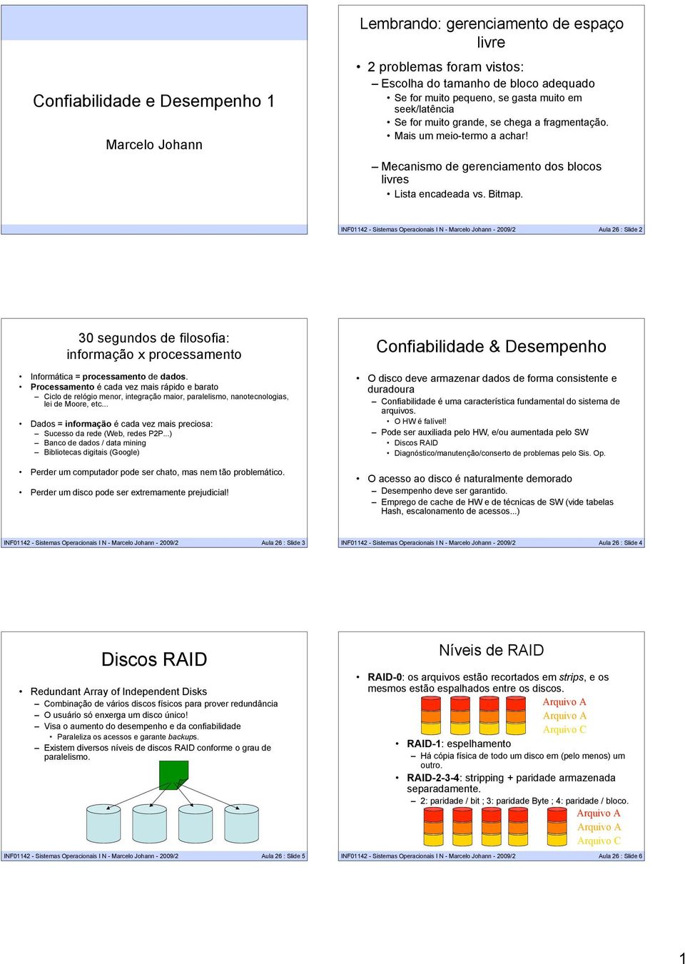 INF042 - Sistemas Operacionais I N - Marcelo Johann - 2009/2 Aula 26 : Slide 2 30 segundos de filosofia: informação x processamento Informática = processamento de dados.