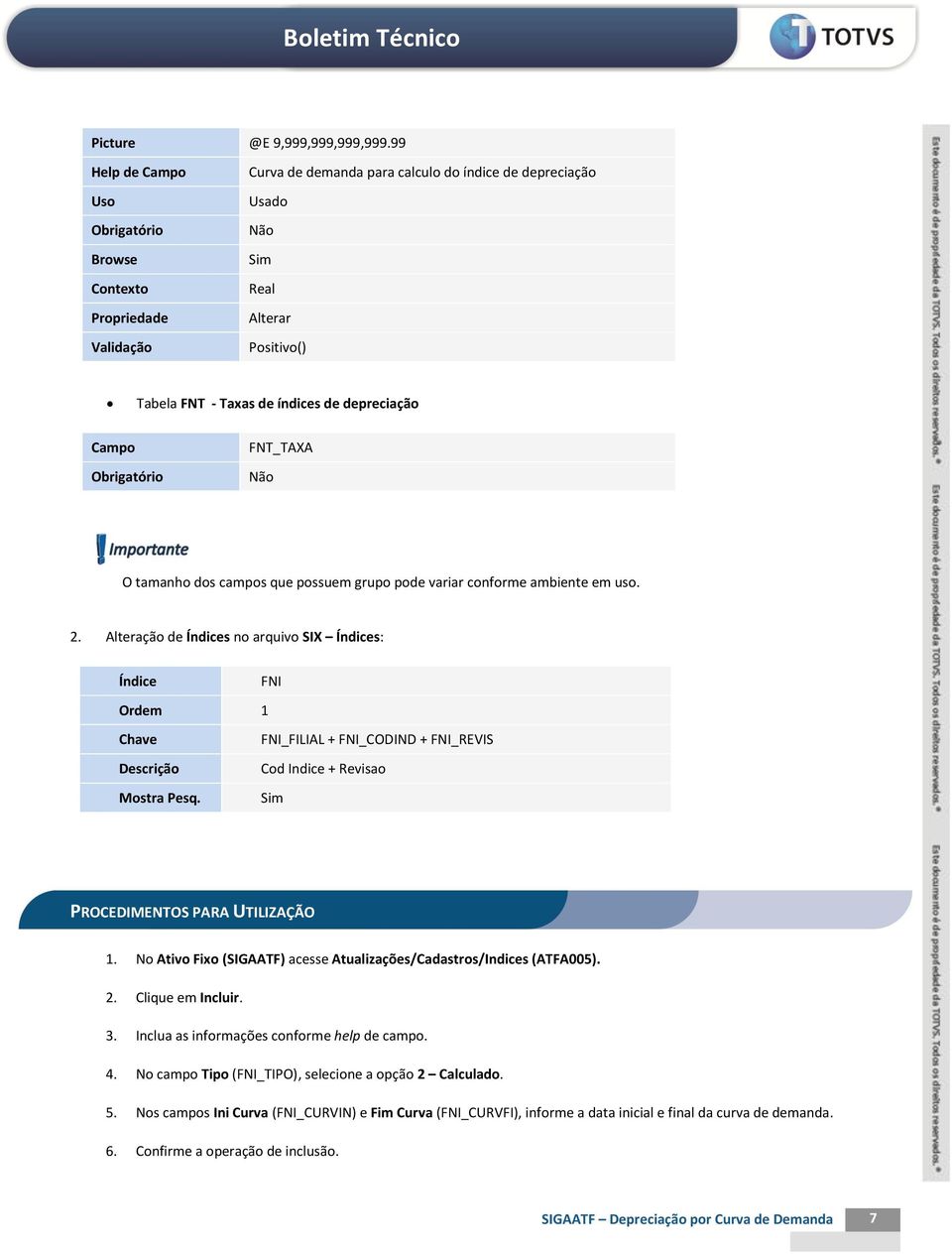 variar conforme ambiente em uso. 2. Alteração de Índices no arquivo SIX Índices: Índice FNI Ordem 1 Chave FNI_FILIAL + FNI_CODIND + FNI_REVIS Cod Indice + Revisao Mostra Pesq.