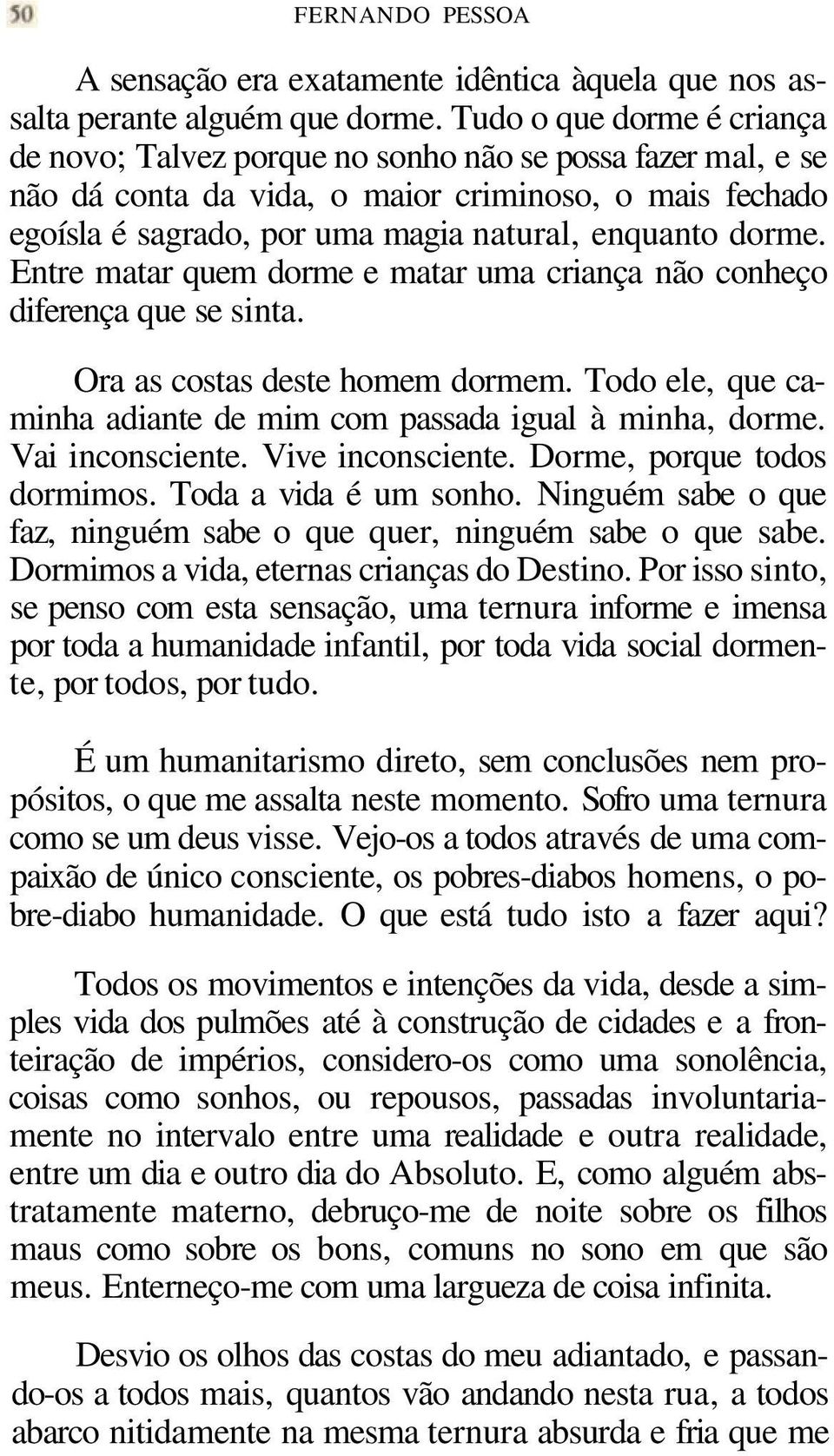 dorme. Entre matar quem dorme e matar uma criança não conheço diferença que se sinta. Ora as costas deste homem dormem. Todo ele, que caminha adiante de mim com passada igual à minha, dorme.