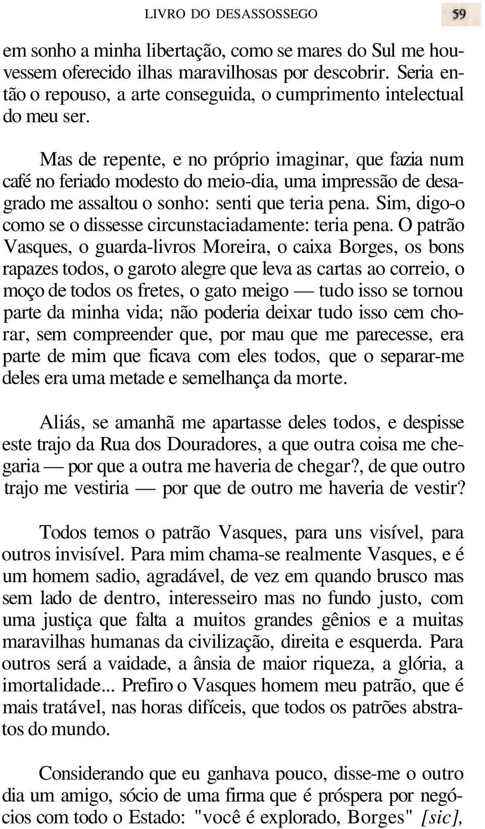 Mas de repente, e no próprio imaginar, que fazia num café no feriado modesto do meio-dia, uma impressão de desagrado me assaltou o sonho: senti que teria pena.