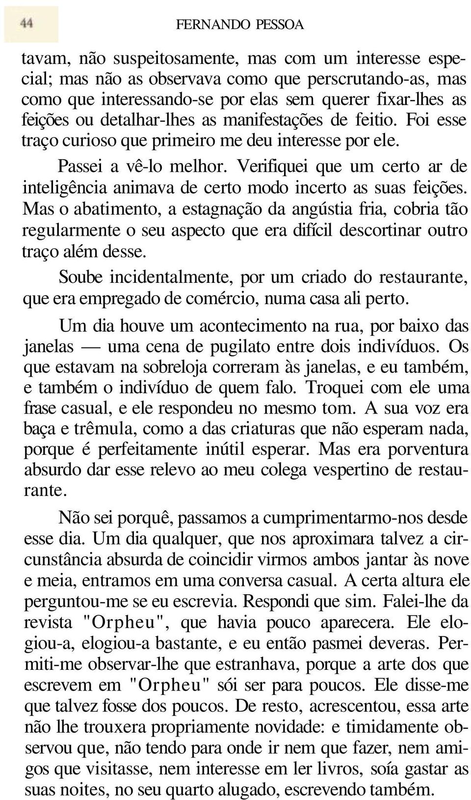 Verifiquei que um certo ar de inteligência animava de certo modo incerto as suas feições.