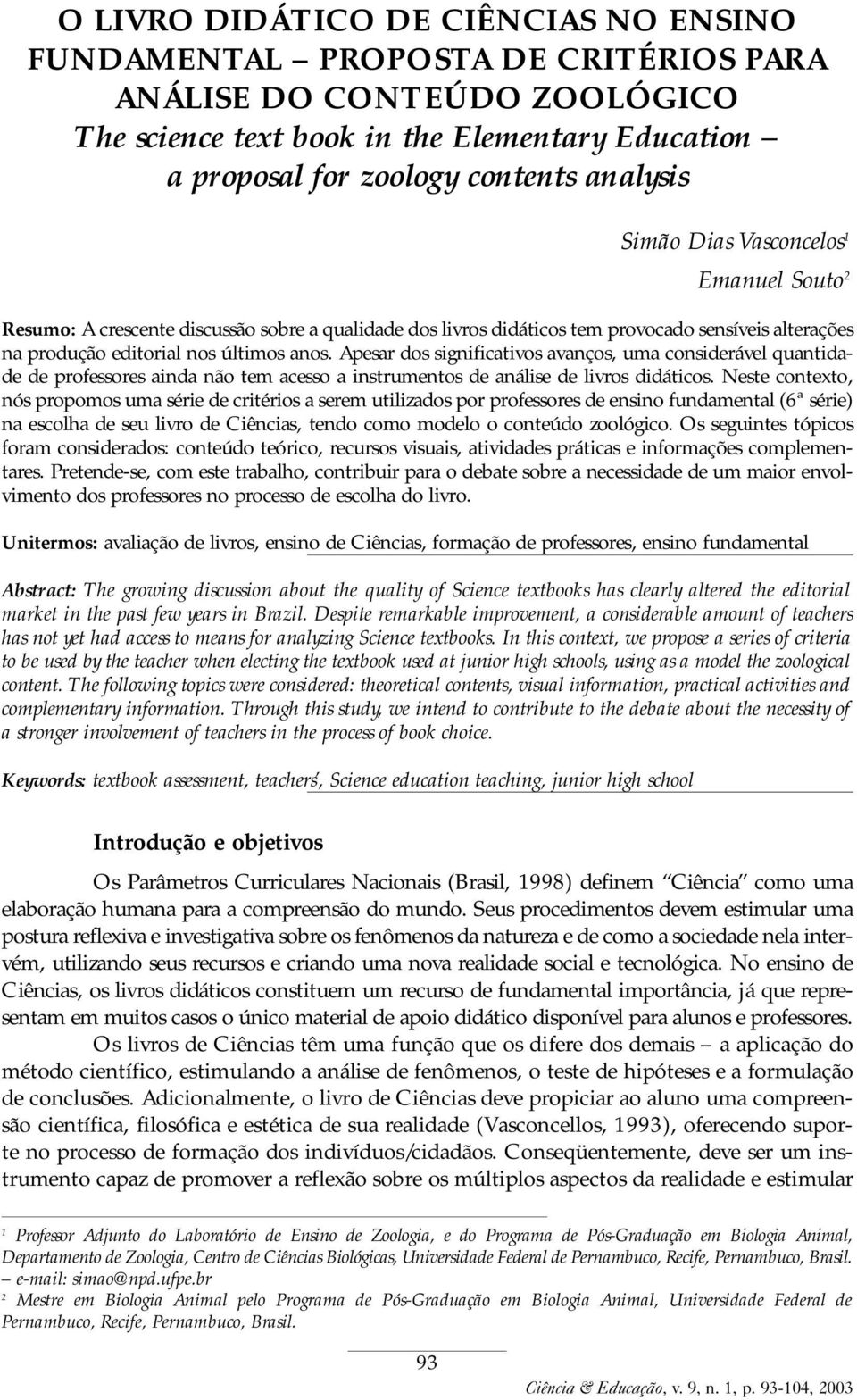 Apesar dos significativos avanços, uma considerável quantidade de professores ainda não tem acesso a instrumentos de análise de livros didáticos.