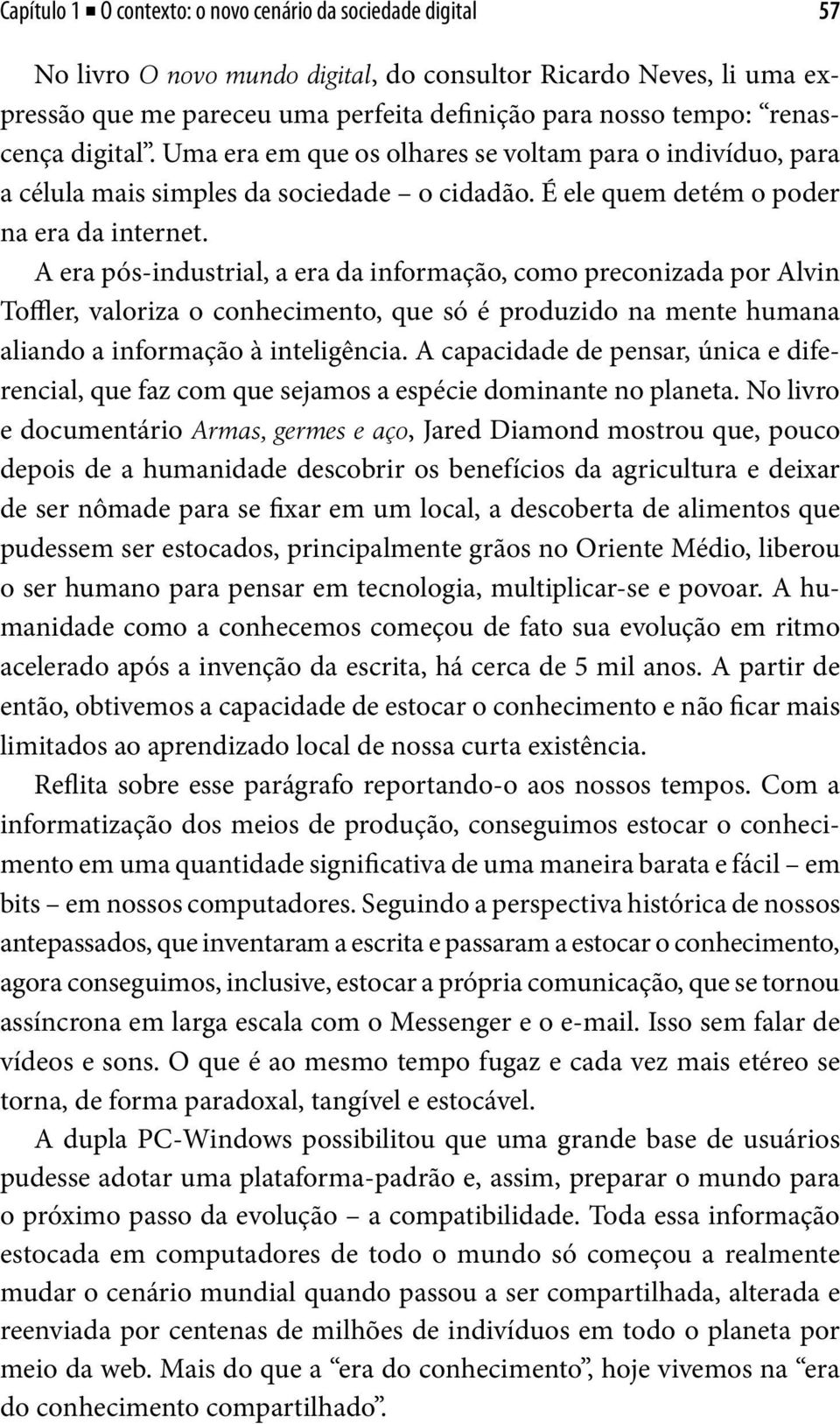 A era pós-industrial, a era da informação, como preconizada por Alvin Toffler, valoriza o conhecimento, que só é produzido na mente humana aliando a informação à inteligência.