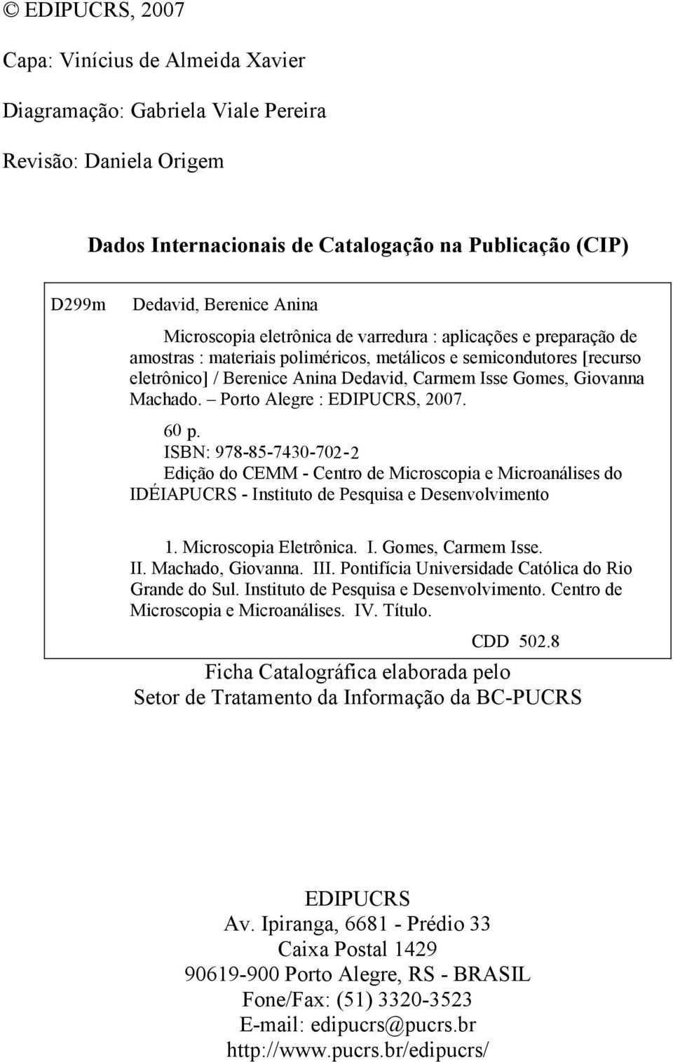 Giovanna Machado. Porto Alegre : EDIPUCRS, 2007. 60 p. ISBN: 978-85-7430-702 - 2 Edição do CEMM - Centro de Microscopia e Microanálises do IDÉIAPUCRS - Instituto de Pesquisa e Desenvolvimento 1.