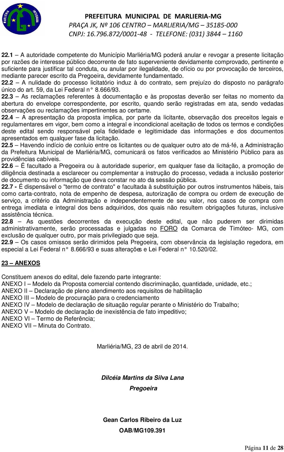 2 A nulidade do processo licitatório induz à do contrato, sem prejuízo do disposto no parágrafo único do art. 59, da Lei Federal n 8.666/93. 22.