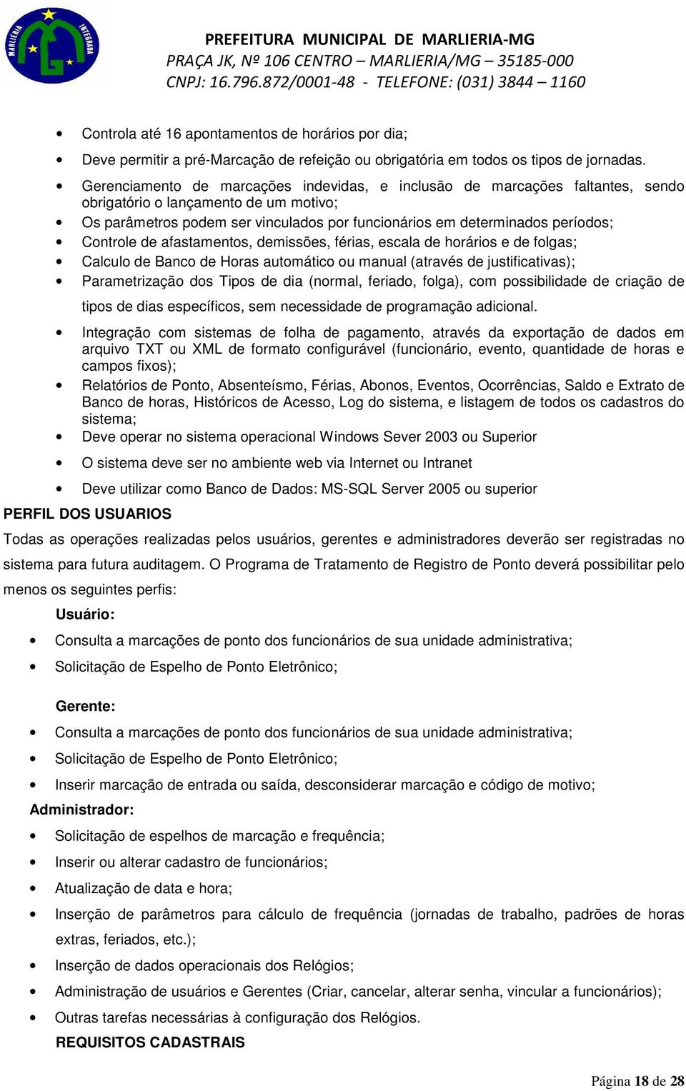 Controle de afastamentos, demissões, férias, escala de horários e de folgas; Calculo de Banco de Horas automático ou manual (através de justificativas); Parametrização dos Tipos de dia (normal,